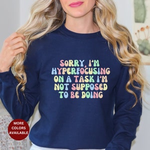 ADHD Sweatshirt, Neurodivergent Sweatshirt, Gift for Mom, Gift for Sister, ADHD Late Diagnosis Shirt, Hyperfocusing Sweatshirt, ADHD shirt