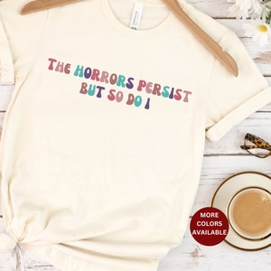 The Horrors persist but so do I shirt, Funny shirt, popular right now, climate change shirt, anti capitalism shirt, activist feminist shirt,
