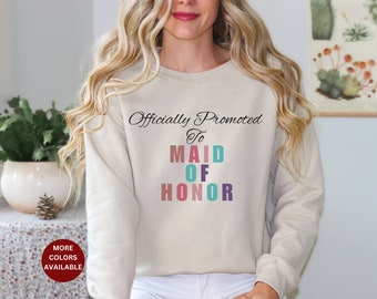 Officially Promoted to Maid Of Honor Sweatshirt, New Maid of Honor Gift, Gifts for Maid of honor, surprise maid of honor gift, wedding