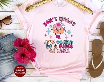 Don't Worry It's A Piece Of Cake Shirt, Slice Of Cake, Cute Don't Worry Tshirt, Encouragement Teacher Shirt, First Grade Teacher Shirt Gift