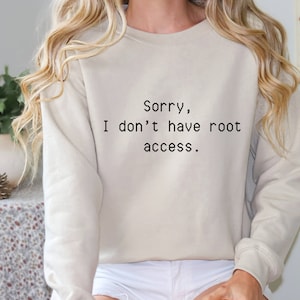 May include: A beige sweatshirt with the text "Sorry, I don't have root access."