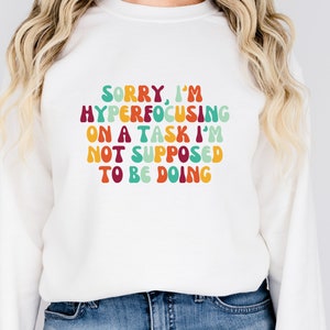 ADHD Sweatshirt, Neurodivergent Sweatshirt, Gift for Mom, Gift for Sister, ADHD Late Diagnosis Shirt, Hyperfocusing Sweatshirt, ADHD shirt