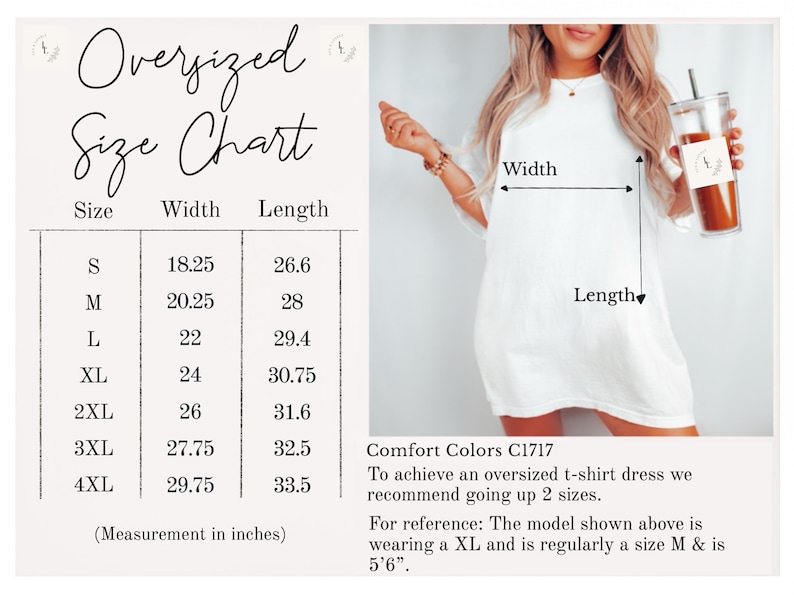 May include: Oversized t-shirt dress size chart with measurements in inches. The chart shows the width and length of the dress in sizes S through 4XL. Comfort Colors C1717. To achieve an oversized t-shirt dress, we recommend going up 2 sizes. For reference, the model shown above is wearing a XL and is regularly a size M and is 5'6" tall.