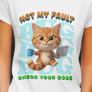 May include: White t-shirt featuring a cartoon orange tabby cat holding a blue mug and a laptop with a bug on the screen. Text reads "NOT MY FAULT BUG CHECK YOUR CODE" in orange, blue, and green.