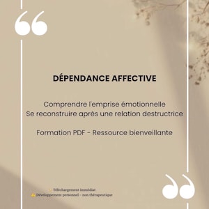 May include: A beige graphic with the text "DÉPENDANCE AFFECTIVE" and additional text in French. The text includes "Comprendre l'emprise émotionnelle" and "Formation PDF - Ressource bienveillante". The image also includes the text "Téléchargement immédiat".