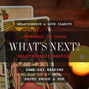 May include: Tarot cards with the text "WHAT'S NEXT?" and "RELATIONSHIP READING." The cards feature illustrations of figures and symbols. The image includes text that says "RELATIONSHIP & LOVE CLARITY", "EXTREMELY IN-DEPTH", "SAME-DAY READING", and "PHOTO PROOF & PDF."