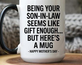 Being Your Son-In-Law Is Gift Enough Mug, Funny Son-in-Law Mug, Mother's Day Gift, Mother-in-Law Humor, Ceramic Coffee Cup