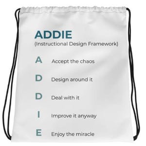 May include: White drawstring backpack with black drawstrings. The text "ADDIE (Instructional Design Framework)" is printed in teal. Below, the letters A, D, D, I, and E are followed by phrases: Accept the chaos, Design around it, Deal with it, Improve it anyway, and Enjoy the miracle.