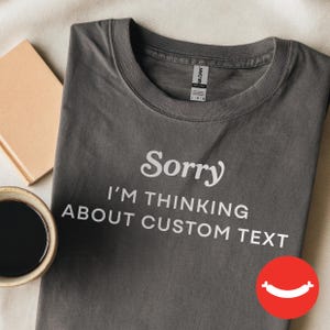 Sorry I'm Thinking About (Custom Text) T-Shirt | Funny Customizable (Your Thing) Quote Tee | Perfect Gift for Any Passion or Obsession