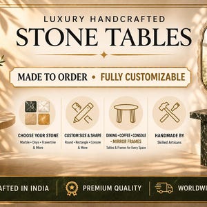 May include: A promotional graphic for luxury handcrafted stone tables featuring text that reads LUXURY HANDCRAFTED STONE TABLES, MADE TO ORDER, FULLY CUSTOMIZABLE, CHOOSE YOUR STONE, CUSTOM SIZE & SHAPE, DINING COFFEE CONSOLE MIRROR FRAMES, and HANDMADE BY Skilled Artisans.
