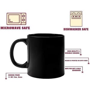 May include: A black ceramic mug with a curved handle. The mug is microwave and dishwasher safe, and available in 11 or 15 oz sizes. The design is printed on both sides and is safe for hot and cold beverages.