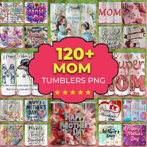 May include: Collection of tumblers with various designs, including floral patterns, illustrations, and text. Many tumblers feature the words "Mom" and "Happy Mother's Day." The image also includes the text "120+ MOM TUMBLERS PNG."