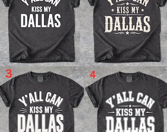 Y’all Can Kiss My Dallas Shirt, Funny Texas Tee, Dallas Graphic Shirt, Southern Game Day Shirt