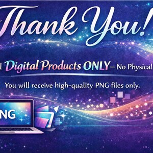 May include: A digital art graphic with a starry background in shades of blue, purple, and pink. The words "Thank You!" are in a script font. The image includes a laptop with "PNG" on the screen, and the text "I sell Digital Products ONLY - No Physical Items."