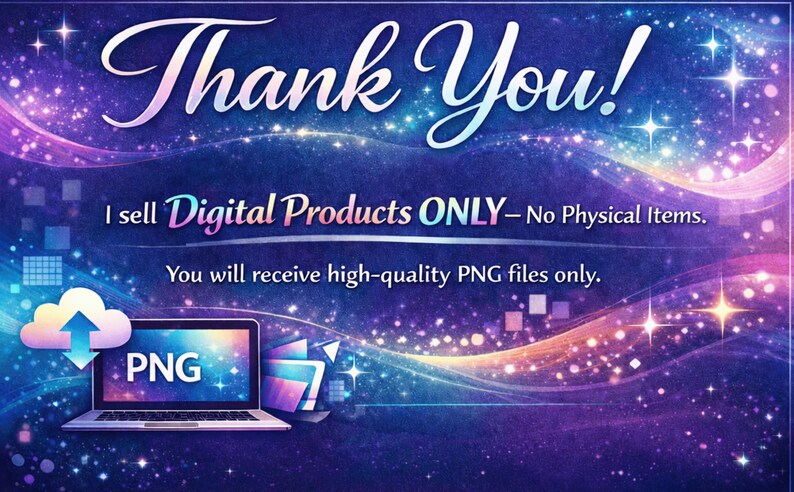 May include: A digital art graphic with a starry background in shades of blue, purple, and pink. The words "Thank You!" are in a script font. The image includes a laptop with "PNG" on the screen, and the text "I sell Digital Products ONLY - No Physical Items."