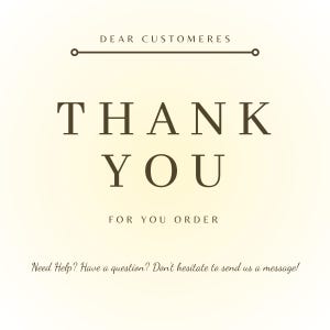 May include: A square graphic with a cream background featuring dark brown text. The top reads DEAR CUSTOMERES with a horizontal line. Below is THANK YOU FOR YOU ORDER in large font. The bottom text reads Need Help? Have a question? Don't hesitate to send us a message!
