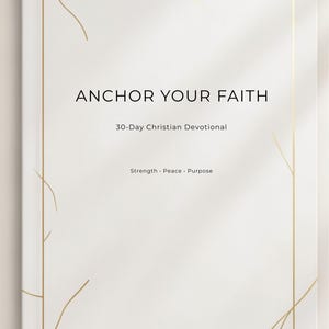 Pode incluir: Um livro de devoção branco intitulado "ANCHOR YOUR FAITH" com linhas decorativas douradas. O texto "30-Day Christian Devotional" está abaixo do título, com "Strength, Peace, Purpose" abaixo. As palavras "Printable PDF" estão na parte inferior.