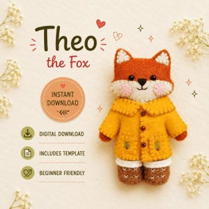 May include: A handmade felt fox named "Theo" wearing a yellow coat and brown boots. The image includes text that says "Instant Download", "Digital Download", "Includes Template", and "Beginner Friendly".