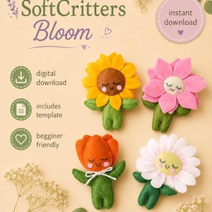 May include: A collection of four felt flower critters with smiling faces. The flowers are a sunflower, pink flower, orange tulip, and white daisy. The image includes text that says "SoftCritters Bloom", "digital download", "includes template", and "beginner friendly".