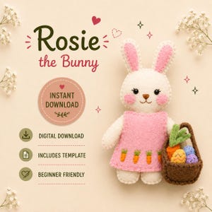 May include: A handcrafted felt bunny named "Rosie" wearing a pink dress with carrot accents, holding a basket of felt carrots and Easter eggs. The image includes text that says "Rosie the Bunny", "Instant Download", "Digital Download", "Includes Template", and "Beginner Friendly".