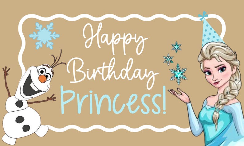 May include: A birthday card design with Elsa from Frozen, Olaf, and snowflakes. The words "Happy Birthday Princess!" are written in white and light blue script on a tan background, with a white border.