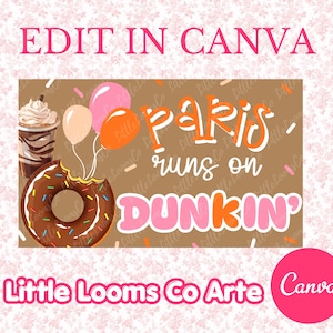 May include: A digital graphic with the text "Paris runs on Dunkin'" in orange and pink. The image includes a chocolate donut, a coffee drink, and balloons. The words "Edit in Canva" and "Little Looms Co Arte Canva" are also present.