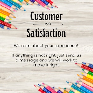May include: A sign with the text Customer Satisfaction, We care about your experience! If anything is not right, just send us a message and we will work to make it right. The text is surrounded by colorful sharpened pencils on the corners.