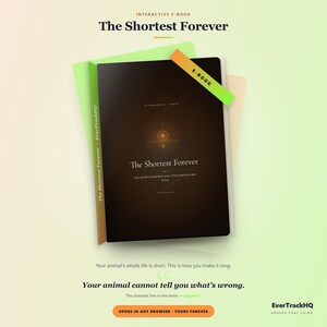 May include: An interactive e-book titled The Shortest Forever with a dark brown cover, featuring a central circular graphic, a green E-BOOK banner, and text stating Your animal's whole life is short. This is how you make it long. EverTrackHQ branding.
