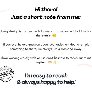 May include: A white informational card with black text that reads: Hi there! Just a short note from me: Every design is custom made by me with care and a lot of love for the details. If you have a question, I am a message away. Satisfaction guarantee seal.