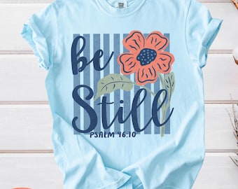 Be Still Psalm 46:10 Comfort Colors Tee, Christian Floral T-Shirt, Bible Verse Apparel