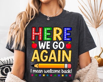 Here We Go Again I Mean Welcome Back Shirt, Teacher Humor Tee, First Day