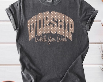 Worship While You Wait Comfort Colors, Neutral Polka Dot Varsity Graphic, Christian Faith Shirt