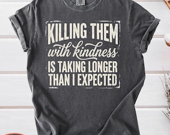 Comfort Colors Killing Them With Kindness Shirt, Sarcastic Quote Tee, Funny Introvert Humor T-Shirt