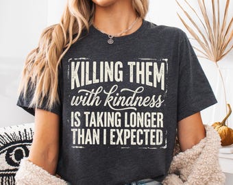 Killing Them With Kindness Shirt, Sarcastic Quote Tee, Funny Introvert Humor T-Shirt