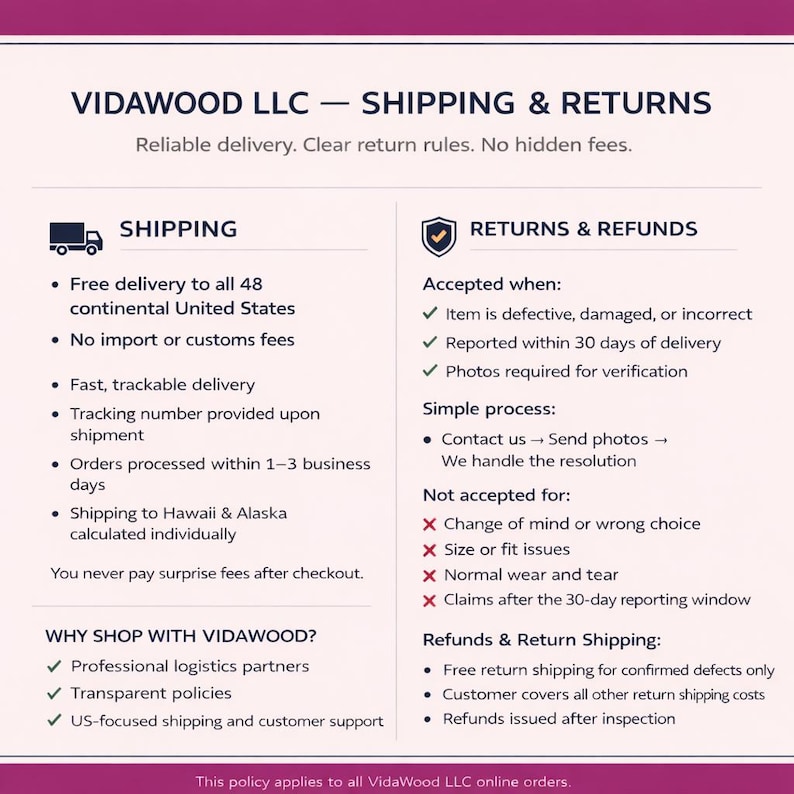 May include: Shipping and returns policy from VidaWood LLC. Details include free delivery to the continental US, no import fees, and fast, trackable delivery. Returns accepted for defective items within 30 days. Refunds issued after inspection.