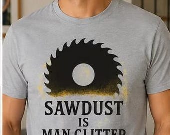 Sawdust is Man Glitter | Funny Dad Shirt | Made to Order