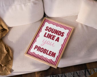 Sounds Like A You Problem Print, Dopamine Decor, Funky Wall Art (A4, A3)