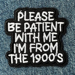 Please Be Patient I’m From The 1900’s Patch – Funny Quote Iron On Badge – Millennial Humour Jacket Applique - Retro Joke Gift