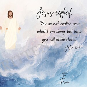 May include: An inspirational art print featuring a depiction of Jesus with open arms, set against a watercolor background of blues and whites. The text reads "Jesus replied... You do not realize now what I am doing, but later you will understand." John 13:7.