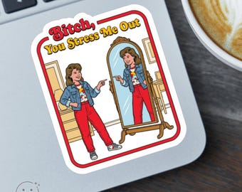Bitch You Stress Me Out Sticker Funny Retro 80s Meme Vinyl Decal