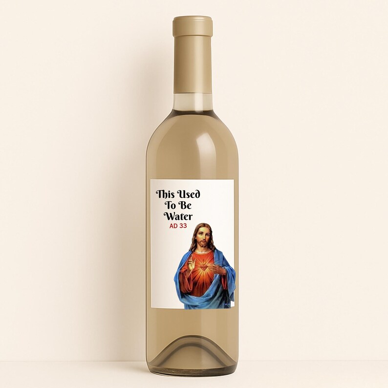 May include: A clear wine bottle with a gold-colored cap. The label features the text "This Used To Be Water AD 33" above an image of Jesus Christ.