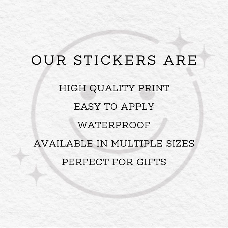 May include: Image features the text "OUR STICKERS ARE" followed by descriptive phrases: "HIGH QUALITY PRINT", "EASY TO APPLY", "WATERPROOF", "AVAILABLE IN MULTIPLE SIZES", and "PERFECT FOR GIFTS". The background is a light beige with a smiley face.