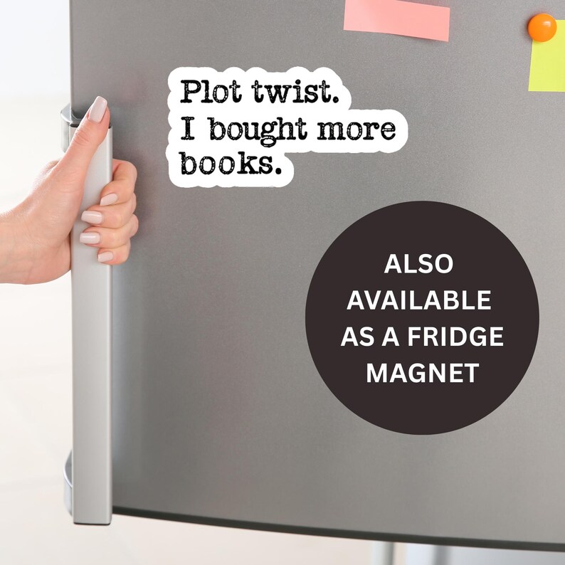 May include: A white sticker with the text "Plot twist. I bought more books." is displayed on a gray surface. A circular graphic below reads "ALSO AVAILABLE AS A FRIDGE MAGNET".