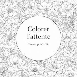 Peut inclure: Un livre de coloriage en noir et blanc avec un motif floral. La couverture présente un design circulaire avec le texte "Colorer l'attente" et "Carnet post-TEC". L'arrière-plan est rempli de dessins au trait détaillés de diverses fleurs et feuilles.