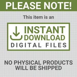 May include: A digital graphic with the text "PLEASE NOTE!" at the top. The image states "This item is an INSTANT DOWNLOAD DIGITAL FILES" and "NO PHYSICAL PRODUCTS WILL BE SHIPPED" in a green and white design.