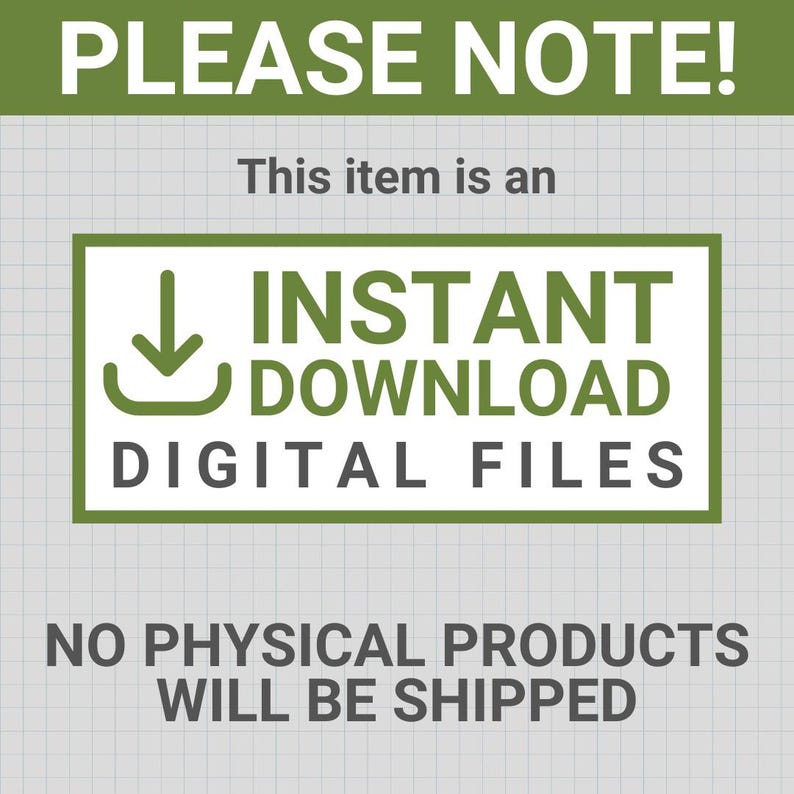 May include: A digital graphic with the text "PLEASE NOTE!" at the top. The image states "This item is an INSTANT DOWNLOAD DIGITAL FILES" and "NO PHYSICAL PRODUCTS WILL BE SHIPPED" in a green and white design.