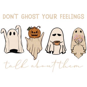 May include: A graphic design featuring four beige ghosts with black eyes. One ghost has arms raised, one wears an orange pumpkin, one holds a brown mug, and one holds a bouquet of pink and yellow flowers. Text reads: DON'T GHOST YOUR FEELINGS talk about them.