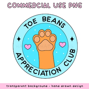 May include: A round, light blue graphic with the text "TOE BEANS APPRECIATION CLUB" encircling a cartoon paw print. The paw is orange with pink accents, and the design includes pink hearts and stars. The words "COMMERCIAL USE PNG" and "transparent background - hand drawn design" are also present.