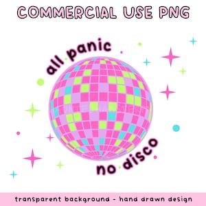May include: A digital illustration of a disco ball with a pink, purple, and green checkered pattern. The text "all panic no disco" is written around the ball. The words "COMMERCIAL USE PNG" and "transparent background - hand drawn design" are also present.