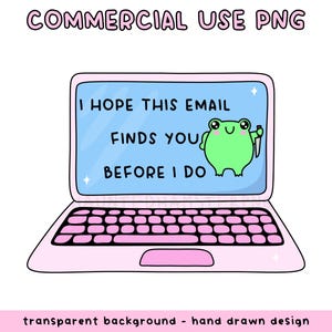i hope this email finds you before i do PNG